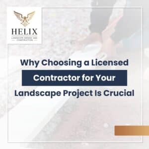 Why Choosing a Licensed Contractor for Your Landscape Project Is Crucial at Helix Landscape